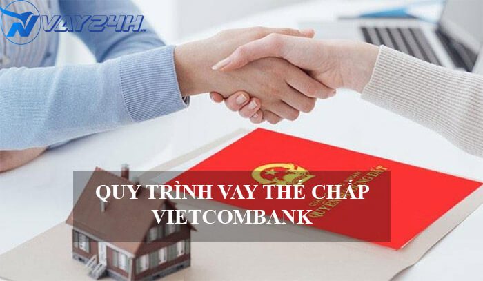 Quy trình vay thế chấp sổ đỏ ngân hàng Vietcombank Quy trình vay thế chấp sổ đỏ ngân hàng Vietcombank
