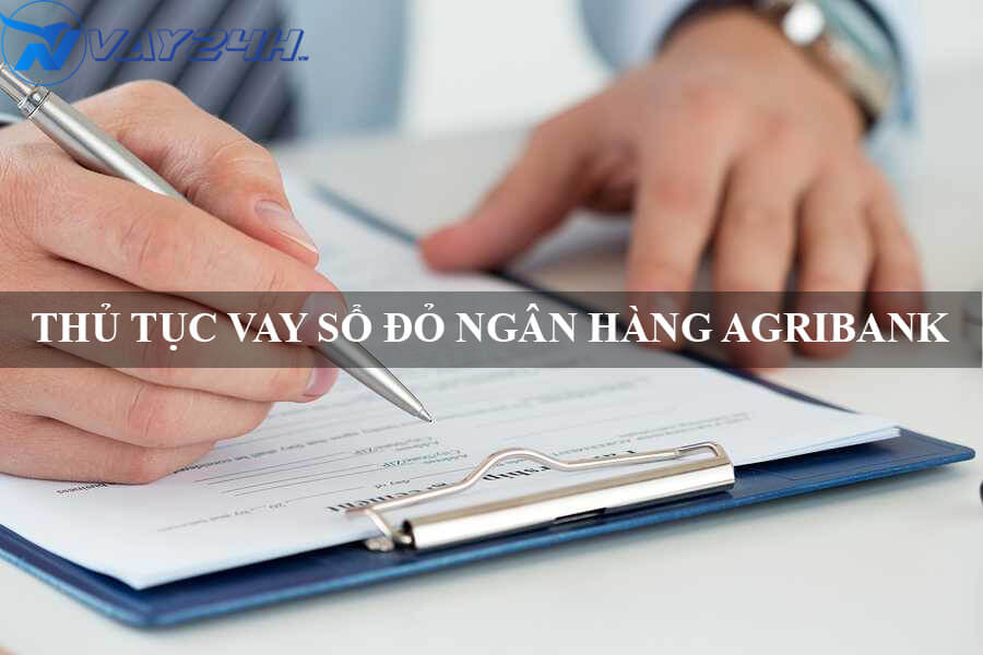 Thủ tục vay sổ đỏ ngân hàng Agribank Thủ tục vay sổ đỏ ngân hàng Agribank