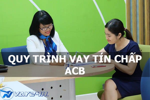 Quy tr&igrave;nh vay t&iacute;n chấp ng&acirc;n h&agrave;ng ACB